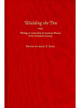预订 Wielding the Pen: Writings on Authorship by American Women of the Nineteenth Century 挥舞笔杆：十九世纪美国女性作家