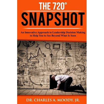 预订 The 720 Snapshot: An Innovative Approach to Leadership Decision Making to Help You See Beyond What Is Seen: 9780998
