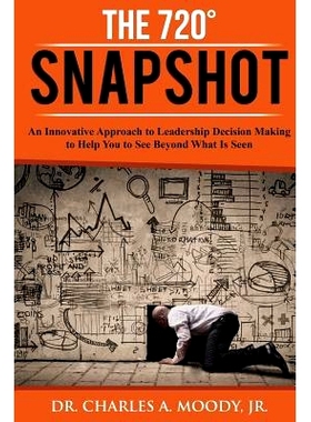 预订 The 720 Snapshot: An Innovative Approach to Leadership Decision Making to Help You See Beyond What Is Seen: 9780998