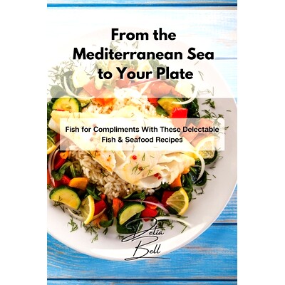预订 From the Mediterranean Sea to Your Plate: Fish for Compliments With These Delectable Fish & Seafood Recipes