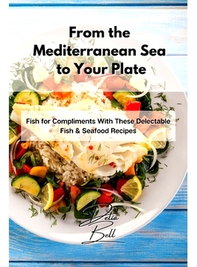 预订 From the Mediterranean Sea to Your Plate: Fish for Compliments With These Delectable Fish & Seafood Recipes