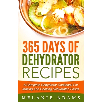 预订 365 Days Of Dehydrator Recipes: A Complete Dehydrator Cookbook For Making And Cooking Dehydrated Foods: 97813936406