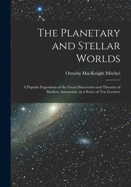 [预订]The Planetary and Stellar Worlds: A Popular Exposition of the Great Discoveries and Theories of Mode 9781019111581