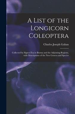 [预订]A List of the Longicorn Coleoptera: Collected by Signor Fea in Burma and the Adjoining Regions, With 9781013685163