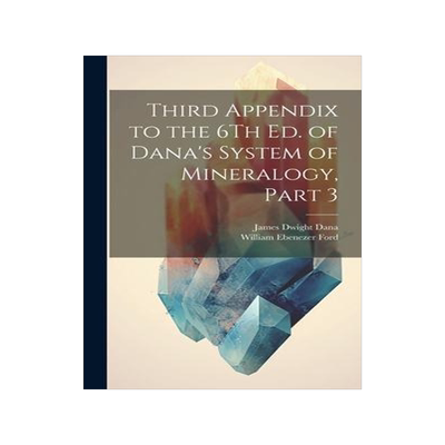 [预订]Third Appendix to the 6Th Ed. of Dana’s System of Mineralogy, Part 3 9781020668234