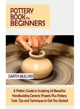 预订 Pottery Book for Beginners: A Potter’s Guide to Sculpting 20 Beautiful Handbuilding Ceramic Projects Plus Pottery
