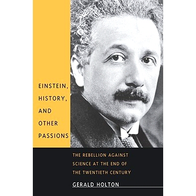 预订 Einstein, History, and Other Passions: The Rebellion against Science at the End of the Twentieth Century: 978067400