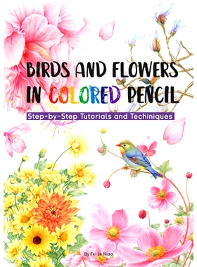 预订 Birds and Flowers in Colored Pencil: Step-by-Step Tutorials and Techniques 彩色铅笔画的鸟和花: 9781632880123