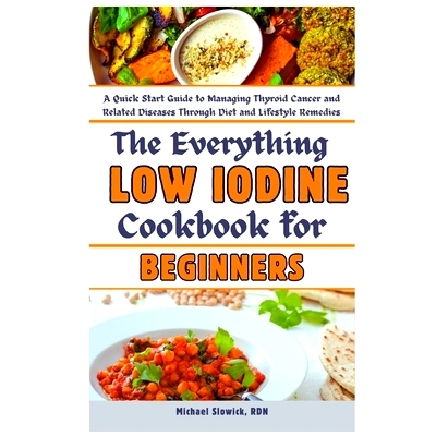 预订 The Everything Low Iodine Cookbook for Beginners: A Quick Start Guide to Managing Thyroid Cancer and Related Diseas