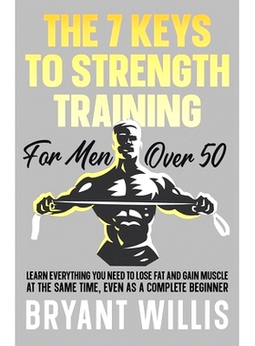 预订 The seven keys to strength training for men over 50: Learn everything you need to lose fat and gain muscle at the s