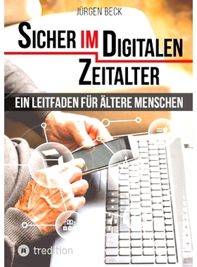 预订 Sicher im Digitalen Zeitalter: Ein Leitfaden für ältere Menschen.: Entdecken und nutzen Sie das immense Potential