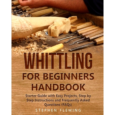 预订 Whittling for Beginners Handbook: Starter Guide with Easy Projects, Step by Step Instructions and Frequently Asked