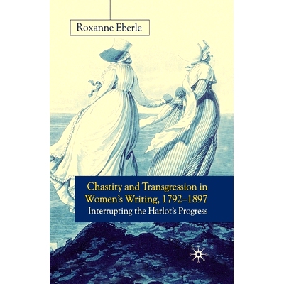 预订 Chastity and Transgression in Women’s Writing, 1792-1897: Interrupting the Harlot’s Progress: 9781349428151