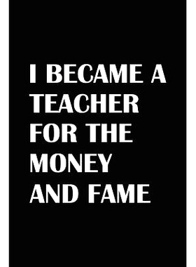 预订 I Became A Teacher For The Money And Fame: Teacher Gifts: 9781072927679