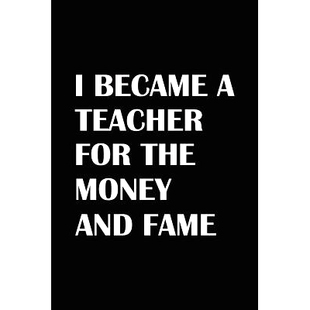预订 I Became A Teacher For The Money And Fame: Teacher Gifts: 9781072927679