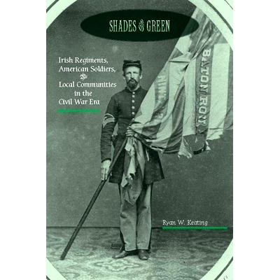 预订 Shades of Green: Irish Regiments, American Soldiers, and Local Communities in the Civil War Era 绿荫：内战时代的爱