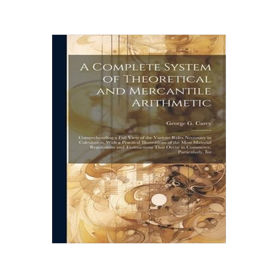 [预订]A Complete System of Theoretical and Mercantile Arithmetic: Comprehending a Full View of the Various 9781020731921