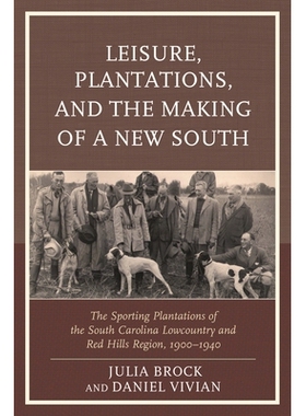 预订 Leisure, Plantations, and the Making of a New South: The Sporting Plantations of the South Carolina Lowcountry and