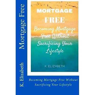 预订 Mortgage Free: Becoming mortgage free without sacrificing your lifestyle: 9781530735150