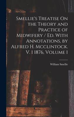 [预订]Smellie’s Treatise On the Theory and Practice of Midwifery / Ed. With Annotations, by Alfred H. Mc 9781017981247