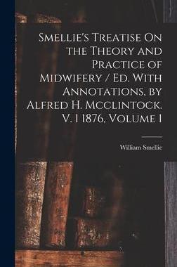 [预订]Smellie’s Treatise On the Theory and Practice of Midwifery / Ed. With Annotations, by Alfred H. Mc 9781017981247