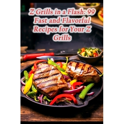 预订 Z Grills in a Flash: 99 Fast and Flavorful Recipes for Your Z Grills: 9798858168355
