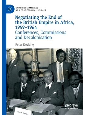 预订 Negotiating the End of the British Empire in Africa, 1959-1964: Conferences, Commissions and Decolonisation 大英帝