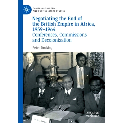 预订 Negotiating the End of the British Empire in Africa, 1959-1964: Conferences, Commissions and Decolonisation 大英帝