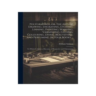 [预订]Polygraphice, or, The Arts of Drawing, Engraving, Etching, Linning, Painting, Washing, Varnishing, G 9781021799005