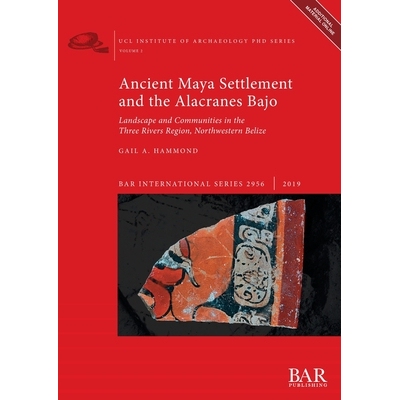 预订 Ancient Maya Settlement and the Alacranes Bajo: Landscape and Communities in the Three Rivers Region, Northwestern