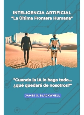 预订 Ia: LA ÚLTIMA FRONTERA HUMANA.: Cuando la IA lo haga todo... ¿Qué quedará de nosotros?: 9798311855310