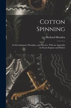 [预订]Cotton Spinning: Its Development, Principles, and Practice. With an Appendix on Steam Engines and Bo 9781015386594