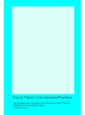 预订 Future Trends in Sustainable Practices: The Unbelievable Innovations and Shocking Truths That Are Shaping Our Eco-F