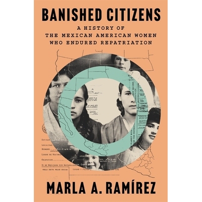 预订 Banished Citizens: A History of the Mexican American Women Who Endured Repatriation 被放逐的公民:经历遣返的墨西哥裔