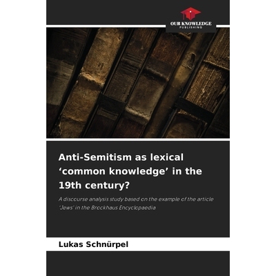 预订 Anti-Semitism as lexical ’common knowledge’ in the 19th century?: A discourse analysis study based on the example