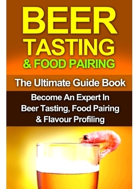 预订 Beer Tasting & Food Pairing: The Ultimate Guidebook: Become An Expert In Beer Tasting, Food Pairing & Flavor Profil