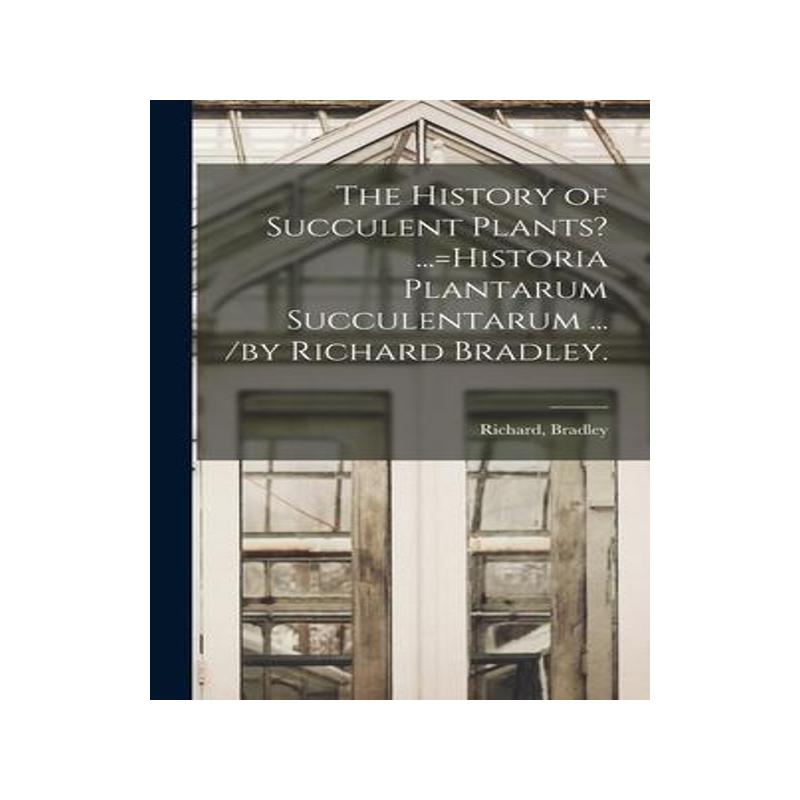 [预订]The History of Succulent Plants? ...=Historia Plantarum Succulentarum ... /by Richard Bradley. 9781013536472