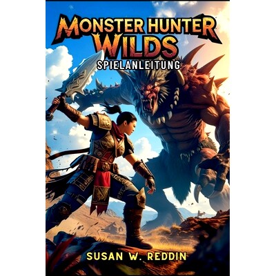预订 Monster Hunter Wilds Spielanleitung: Meistere Waffen, Taktiken, versteckte Geheimnisse, legendäre Abenteuer in der