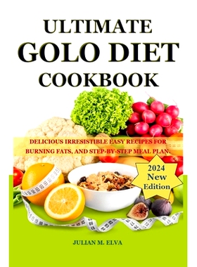 预订 Ultimate Golo Diet Cookbook 2024 New Edition: Delicious Irresistible Easy Recipes for Burning Fats, and Step-By-Ste