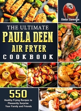 预订 The Ultimate Paula Deen Air Fryer Cookbook: 550 Healthy Frying Recipes to Pleasantly Surprise Your Family and Frien