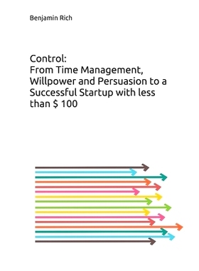 预订 Control: From Time Management, Willpower and Persuasion to a Successful Startup with less than $ 100: An eye-openin