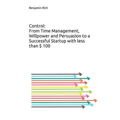 预订 Control: From Time Management, Willpower and Persuasion to a Successful Startup with less than $ 100: An eye-openin