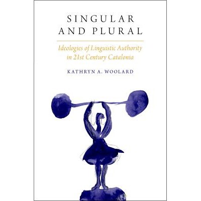 预订 Singular and Plural Ideologies of Linguistic Authority in 21st Century Catalonia 单数和复数：在21世纪的加泰罗尼亚语