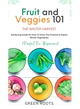 预订 Fruit & Veggies 101 - The Winter Harvest: Gardening Guide on How to Grow the Freshest & Ripest Winter Vegetables (P