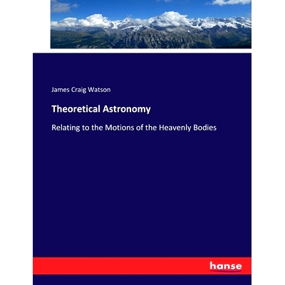 预订 Theoretical Astronomy: Relating to the Motions of the Heavenly Bodies: 9783337395827