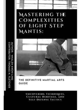 预订 Mastering the Complexities of Eight Step Mantis: The Definitive Martial Arts Guide: Uncovering Techniques, Cultural