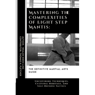 预订 Mastering the Complexities of Eight Step Mantis: The Definitive Martial Arts Guide: Uncovering Techniques, Cultural
