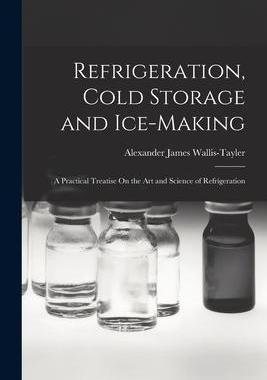 [预订]Refrigeration, Cold Storage and Ice-Making: A Practical Treatise On the Art and Science of Refrigera 9781017004229