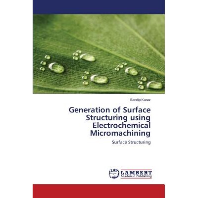预订 Generation of Surface Structuring using Electrochemical Micromachining 采用电化学微加工表面构建的生成: 978365968824