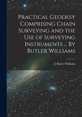 [预订]Practical Geodesy Comprising Chain Surveying and the Use of Surveying Instruments ... By Butler Will 9781015215481